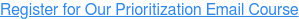 Register for Our Prioritization Email Course