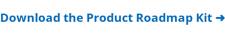 Download the Product Roadmap Kit ➜