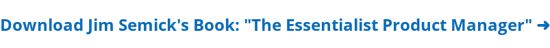 Download Jim Semick's Book: "The Essentialist Product Manager" ➜