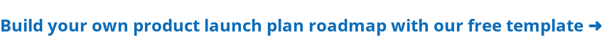 Build your own product launch plan roadmap with our free template ➜