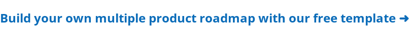 Build your own multiple product roadmap with our free template ➜
